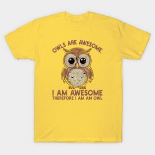 Owls are awesome, I am awesome Therefore I am an owl T-Shirt